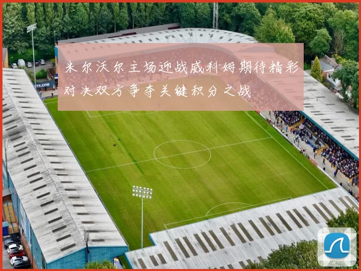 米尔沃尔主场迎战威科姆期待精彩对决双方争夺关键积分之战